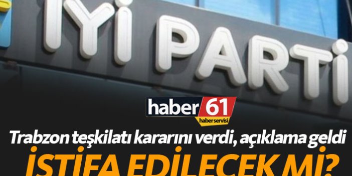 İYİ Parti Trabzon teşkilatı istifa etti!