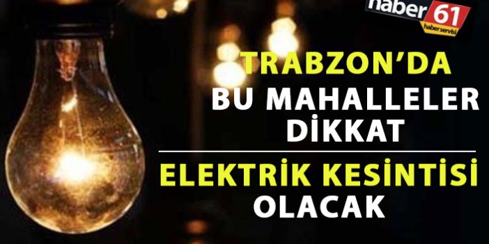 Trabzon'da bu mahalleler dikkat! Elektrik kesintisi olacak
