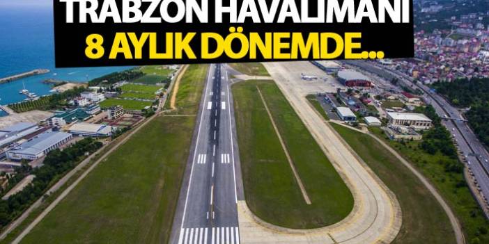 Trabzon Havalimanı'nın 2018'in 8 aylık dönemdeki yolcu sayısı belli oldu