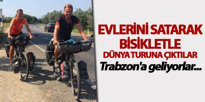 Evlerini satarak bisikletle dünya turuna çıktılar - Trabzon'a geliyorlar...