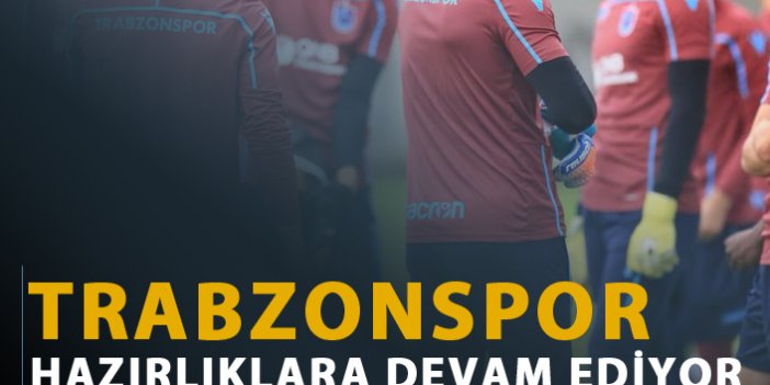 Trabzonspor Alanyaspor maçı hazırlıklarına devam ediyor