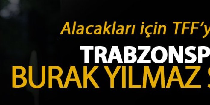 Trabzonspor’a Burak Yılmaz Şoku - TFF'ye başvurdu