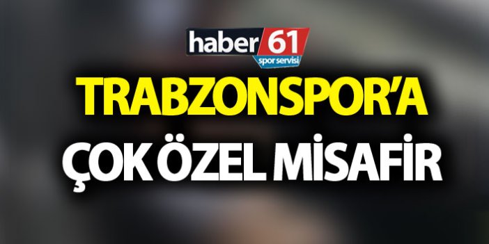 Trabzonspor'a çok özel misafir