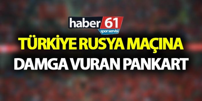 Türkiye Rusya maçına damga vuran pankart