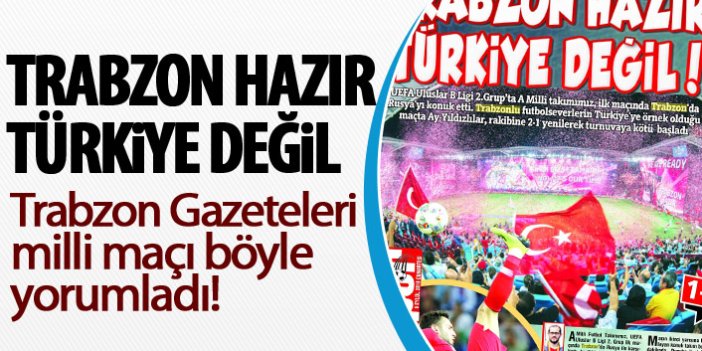 Trabzon Gazeteleri milli maçı böyle yorumladı