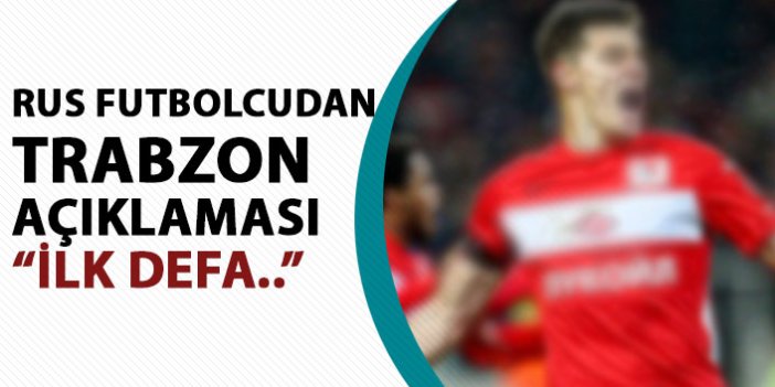 Rus futbolcudan Trabzon açıklaması