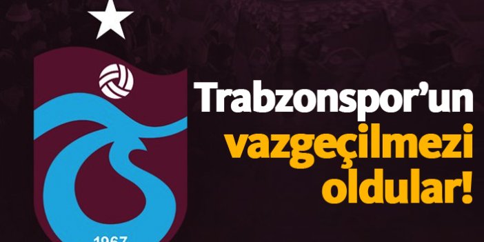 Trabzonspor'un vazgeçilmezi oldular