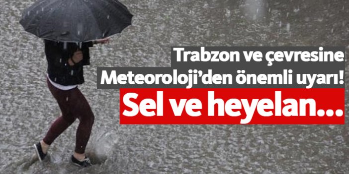 Trabzon ve çevresine meteorolojiden uyarı! Sel ve heyelan...