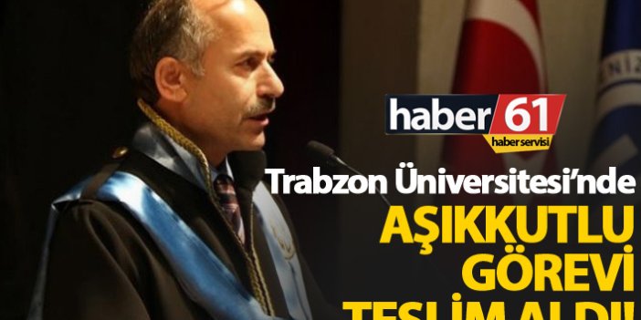 Trabzon Üniversitesi'nde Aşıkkutlu göreve başladı