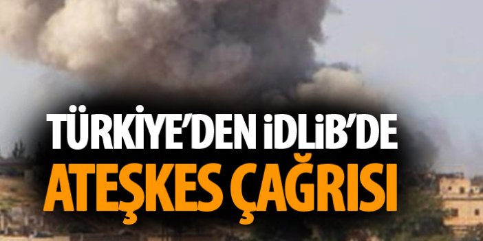 Türkiye'den İdlib'de ateşkes çağrısı