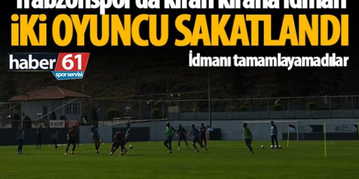 Trabzonspor'da  iki oyuncu idmanı tamamlayamadı