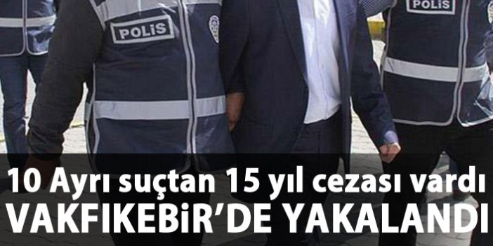 15 yıl hapis cezası olan zanlı Vakfıkebir'de yakalandı 