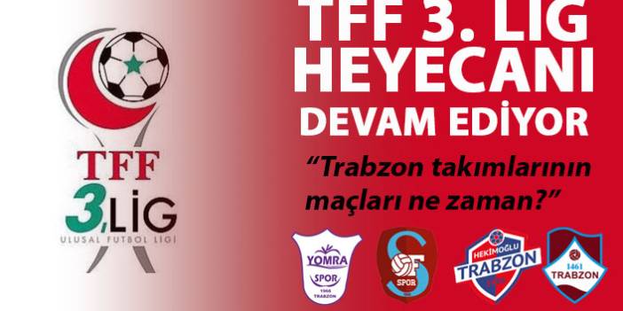 TFF 3. Lig'de Trabzon takımlarının maçları ne zaman? 13 Mayıs 2018