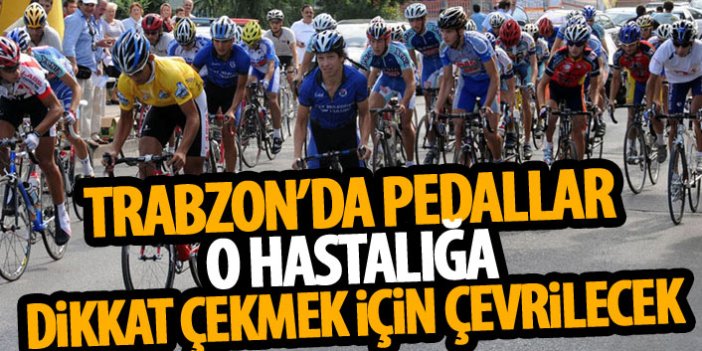 Trabzon'da pedallar o hastalığa dikkat çekmek için çevrilecek