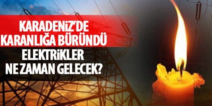 Karadeniz’de elektrikler kesildi! Trabzon’da elektrikler ne zaman gelecek?