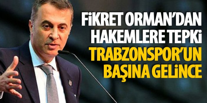 Fikret Orman'dan hakemlere tepki : Trabzonspor'un başına gelince
