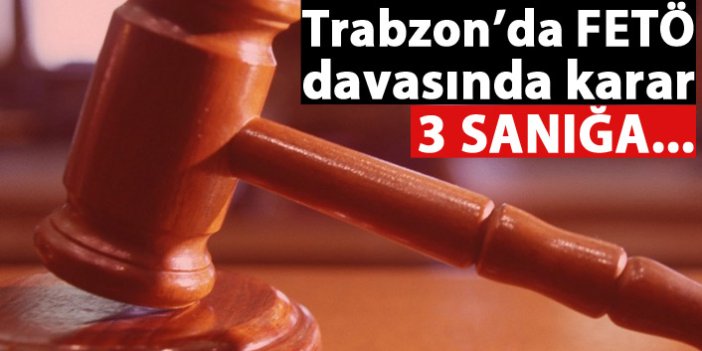 Trabzon'da FETÖ davasında karar verildi