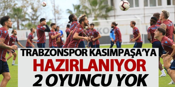 Trabzonspor Kasımpaşa Hazırlıklarına başladı - 2 oyuncu yok