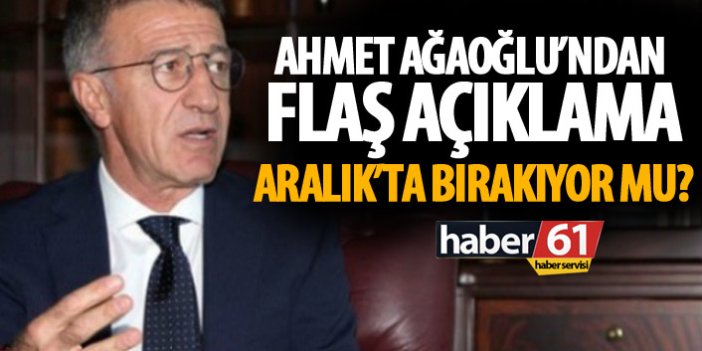 Ahmet Ağaoğlu Aralık'ta bırakıyor mu?