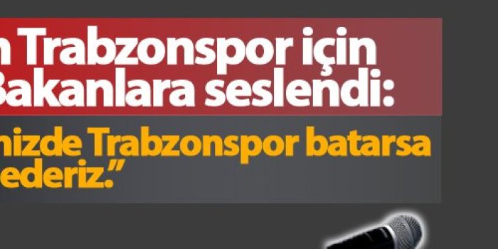 Koray Aydın Trabzonspor için Trabzonlu bakanlara seslendi;