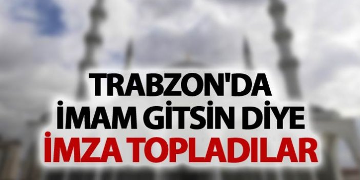 Trabzon'da imam gitsin diye imza topladılar
