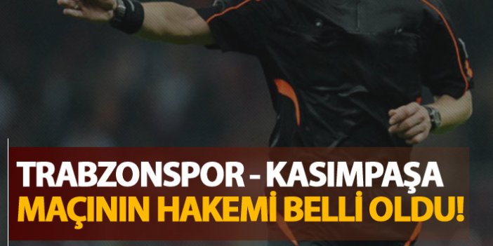 Trabzonspor - Kasımpaşa maçının hakemi belli oldu!