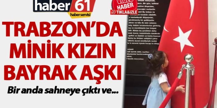 Trabzon’da minik kızın bayrak aşkı