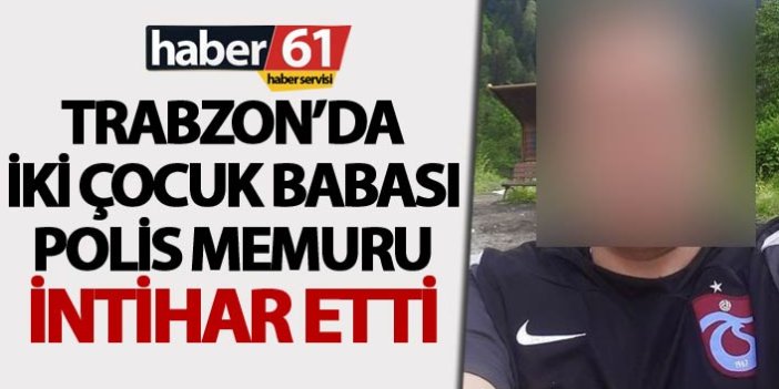 Trabzon'da polis memuru intihar etti
