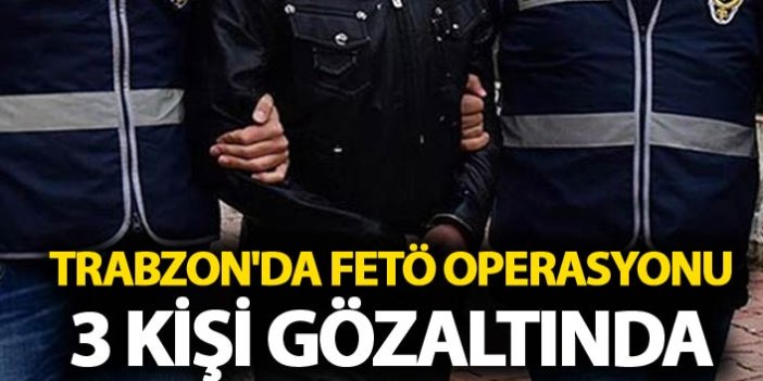 Trabzon'da FETÖ operasyonu - 3 kişi gözaltında
