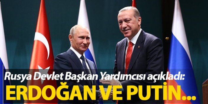 Rusya Devlet Başkan Yardımcısı açıkladı! Erdoğan ve Putin..