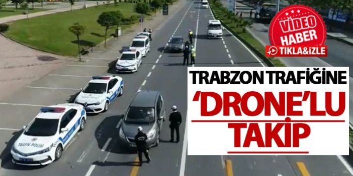 Trabzon trafiğine ‘Drone’lu takip