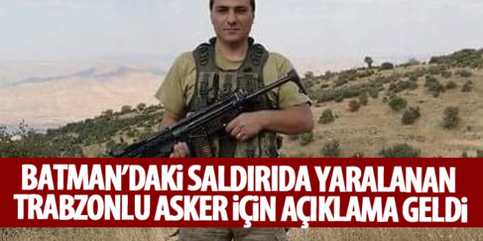 Batman'daki saldırıda yaralanan Trabzonlu asker için açıklama geldi