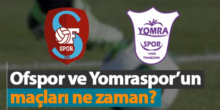 Ofspor ve Yomraspor'un maçları ne zaman?