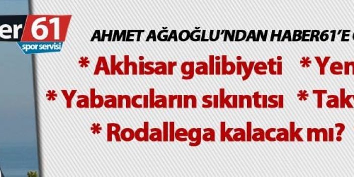Ahmet Ağaoğlu'ndan Haber61'e özel açıklamalar