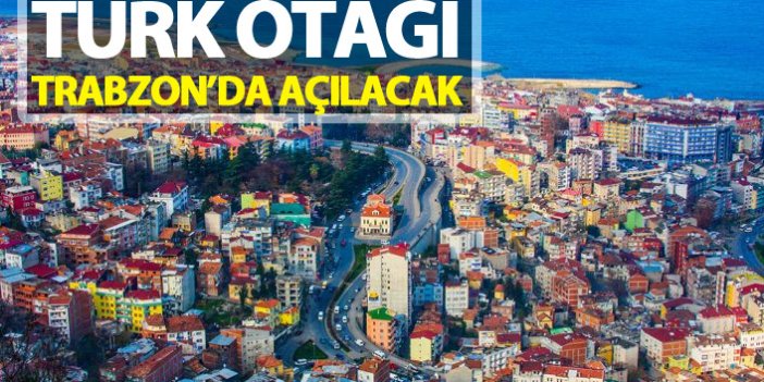 Türk Otağı Trabzon’da açılacak