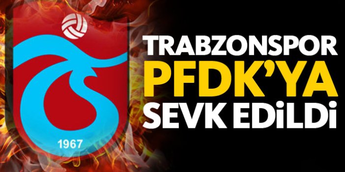Trabzonspor PFDK'ya sev edildi