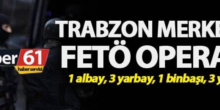 Trabzon merkezli 12 ilde Fetö operasyonu