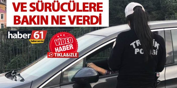 Trabzon’da polisler araçları durdurdu ve sürücülere bakın ne verdi