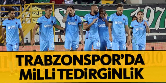 Trabzonspor'da milli tedirginlik