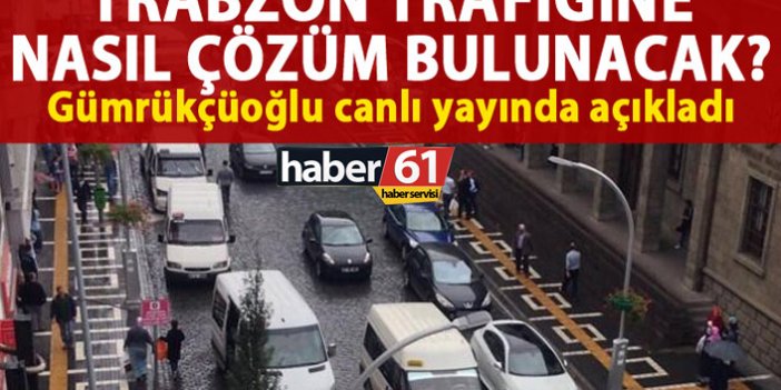 Gümrükçüoğlu açıkladı! Trabzon trafiğine nasıl çözüm bulunacak?