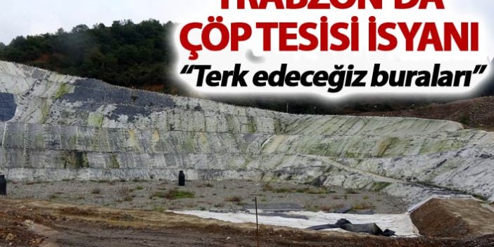 Trabzon'da çöp tesisi isyanı - "Terk edeceğiz buraları"