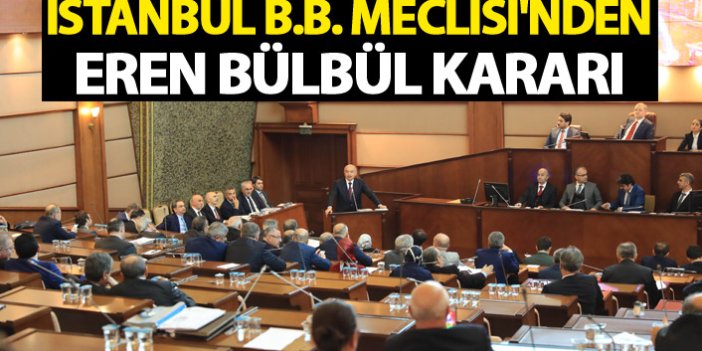 İstanbul BB Meclisi'nden Eren Bülbül kararı