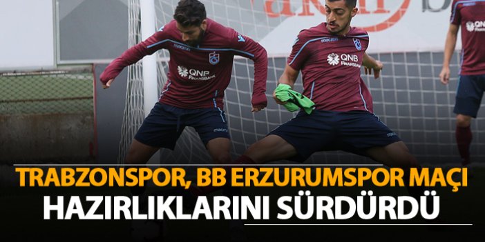 Trabzonspor BB Erzurumspor hazırlıklarını sürdürdü