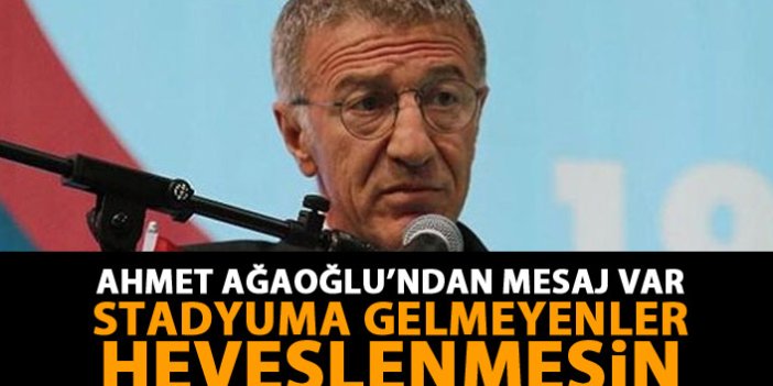 Ahmet Ağaoğlu : Stadyuma gelmeyenler heveslenmesin