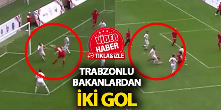 Trabzonlu bakanlardan muhteşem goller