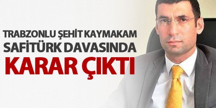 Trabzonlu Şehit Kaymakam Safitürk davasında karar çıktı
