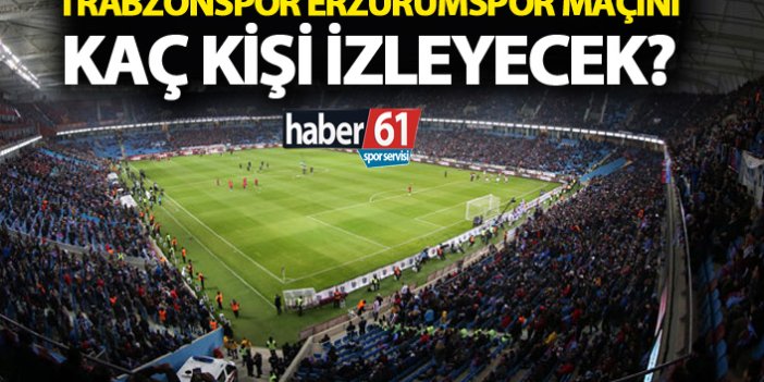 Trabzonspor Erzurumspor maçında kaç taraftar var?