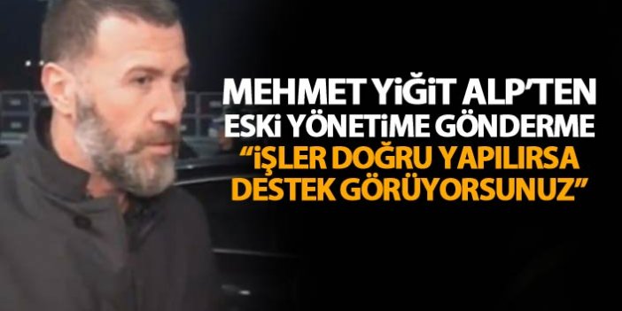 Mehmet Yiğit Alp “İşler doğru yapılırsa destek görüyorsunuz”