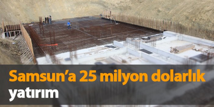 Samsun'da 25 milyon dolarlık yatırım