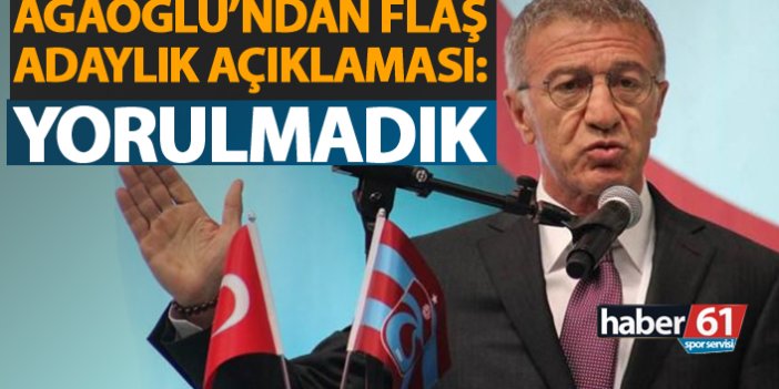 Son Dakika! Ahmet Ağaoğlu'ndan flaş adaylık açıklaması ! Yorulmadık!